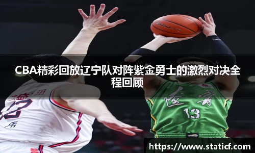 CBA精彩回放辽宁队对阵紫金勇士的激烈对决全程回顾