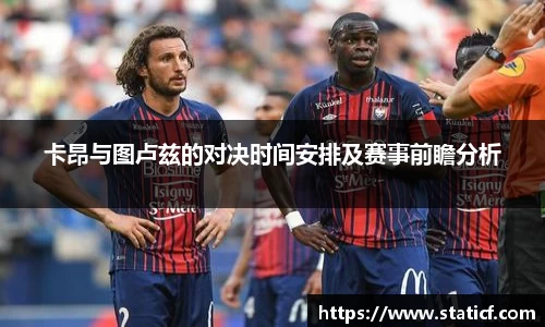 卡昂与图卢兹的对决时间安排及赛事前瞻分析
