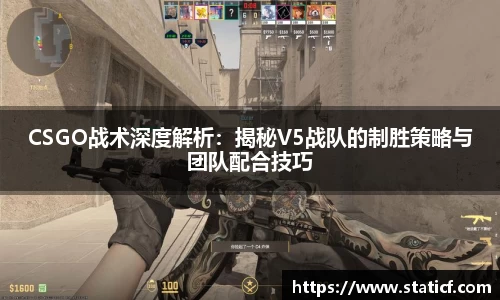 CSGO战术深度解析：揭秘V5战队的制胜策略与团队配合技巧